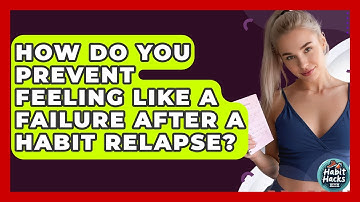 How Do You Prevent Feeling Like A Failure After A Habit Relapse? - Habit Hacks Hub