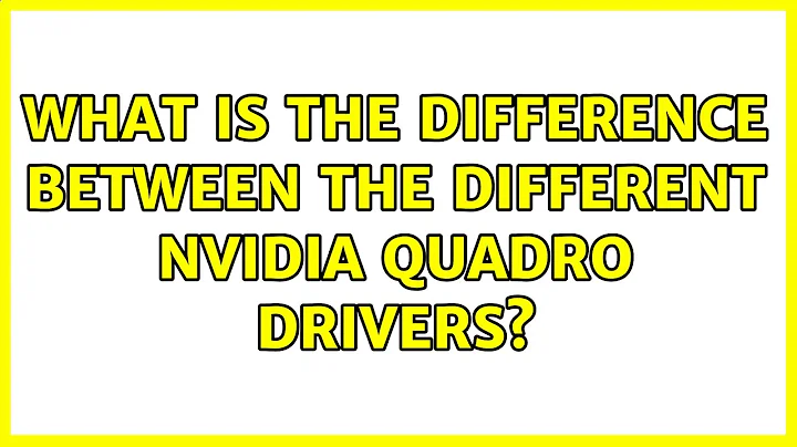 What is the difference between the different nVidia Quadro drivers?