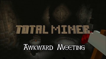 Total Miner Pre-1.8: Awkward Meeting