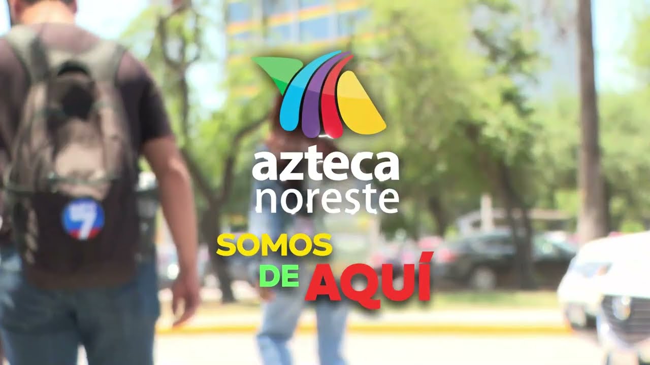 Porque en INFO7 somos de AQUÍ, Azteca Noreste.