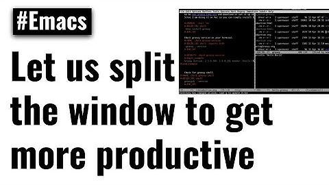 Emacs fundamentals - Let us split the window to get more productive