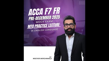 ACCA F7 FR Pre-December 2025 Mock Exam | MTQ Practice Lecture | English | Mustafa Mirchawala