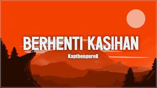 KapthenpureK - Berhenti Kasihan (Lirik)