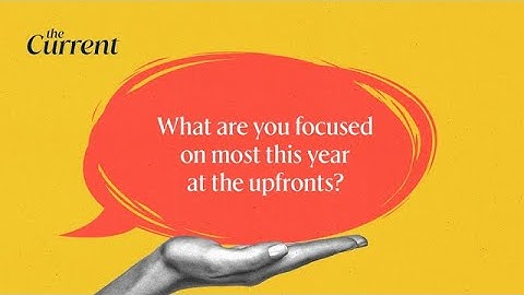 What is your focus at the upfronts? | The Current