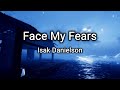 Isak Danielson Face My Fears Lyrics Isak Danielson Face My Fears Lyrics