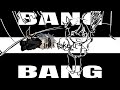 ð¥. BANG BANG BANG