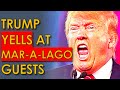 Donald Trump is SCREAMING at Mar-a-Lago GUESTS