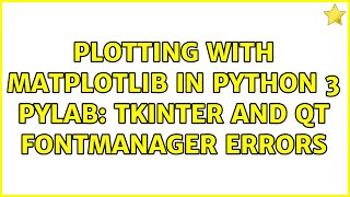 Plotting with Matplotlib in Python 3 pylab: Tkinter and Qt FontManager errors