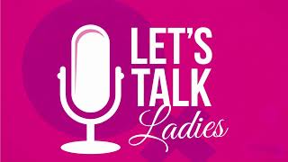 S5 E7 | Let's Talk Ladies: Building real connections with women's networks