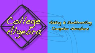 College Algebra XX5 | Adding and Subtracting Complex Numbers