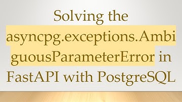 Solving the asyncpg.exceptions.AmbiguousParameterError in FastAPI with PostgreSQL