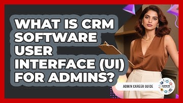 What Is CRM Software User Interface (UI) For Admins? - Admin Career Guide