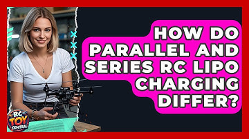 How Do Parallel And Series RC LiPo Charging Differ? - RC Toy Central