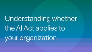 How to determine if the EU AI Act applies to your organization