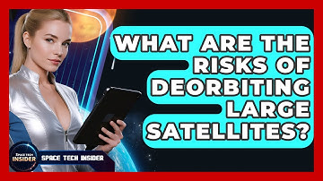 What Are The Risks Of Deorbiting Large Satellites? - Space Tech Insider