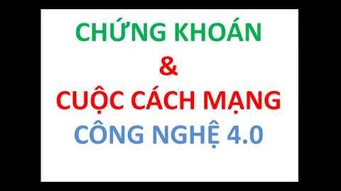 Chứng khoán & Cách mạng Công nghiệp 4.0. P2: Ngành Chứng khoán đi trước về công nghệ