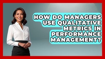 How Do Managers Use Qualitative Metrics In Performance Management? - Modern Manager Toolbox