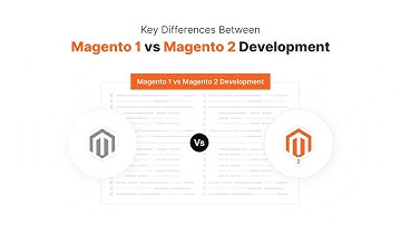 Magento 1 vs Magento 2 Development Key Differences You Should Know