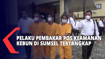 Pelaku Pembakar Pos Keamanan Kebun di Sumsel Tertangkap