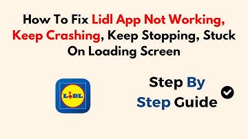 How To Fix Lidl App Not Working, Keep Crashing, Keep Stopping, Stuck On Loading Screen