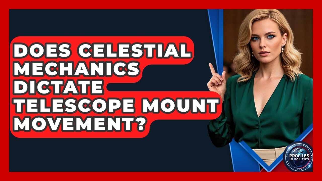 Does Celestial Mechanics Dictate Telescope Mount Movement? - Profiles in Politics