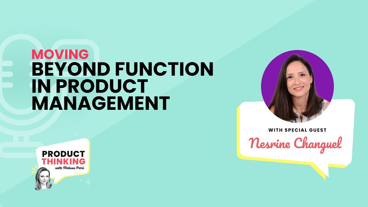 Episode 249: Moving Beyond Function in Product Management with Nesrine Changuel