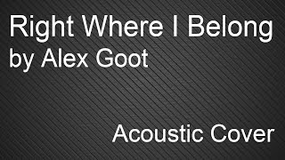 Video thumbnail of "Right Where I Belong (Male Acoustic Vocal Cover) Original by Alex Goot"