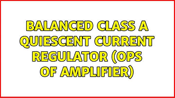 Balanced Class A Quiescent Current Regulator (OPS of Amplifier)