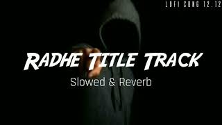 Radhe Title Track Song (Slowed +Reverb) l Salman Khan, Disha Patani l Radhe Your Most Wanted l