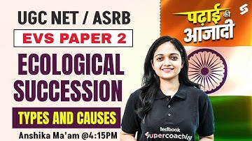 UGC NET/ASRB NET EVS Classes 2025 | Ecological Succession | Types & Causes Concepts By Anshika Mam