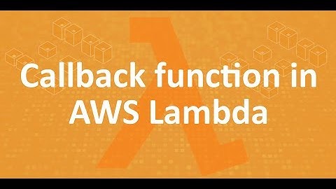 Part 7 - Callback function in AWS Lambda