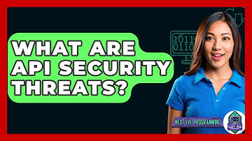 What Are API Security Threats? - Next LVL Programming
