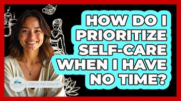 How Do I Prioritize Self-Care When I Have No Time?