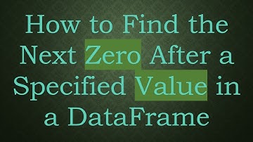 How to Find the Next Zero After a Specified Value in a DataFrame