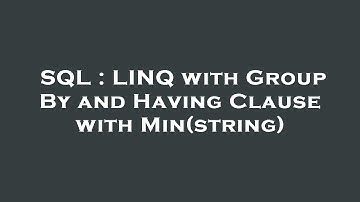 SQL : LINQ with Group By and Having Clause with Min(string)