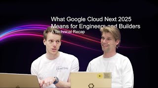 Google Cloud Next 2025 – Technical Recap for Engineers and Builders