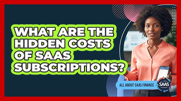 What Are The Hidden Costs Of SaaS Subscriptions?