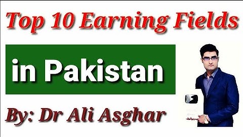 Top 10 Earning Fields in Pakistan (By: Dr Ali Asghar)