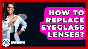 How To Replace Eyeglass Lenses? - Optometry Knowledge Base