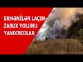 ERMƏNİLƏR LAÇIN MEŞƏLƏRİNİ YANDIRDILAR