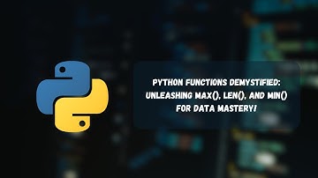 Python Functions Demystified: Unleashing max(), len(), and min() for Data Mastery!