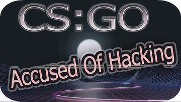 CS:GO | Accused Of Hacking
