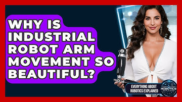 Why Is Industrial Robot Arm Movement So Beautiful? - Everything About Robotics Explained