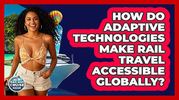 How Do Adaptive Technologies Make Rail Travel Accessible Globally? - The Rail and Cruise Experts