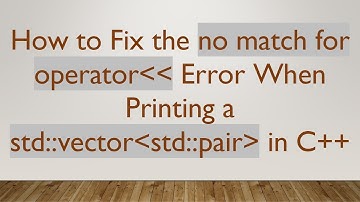 How to Fix the no match for operator   Error When Printing a std::vector std::pair  in C+ +