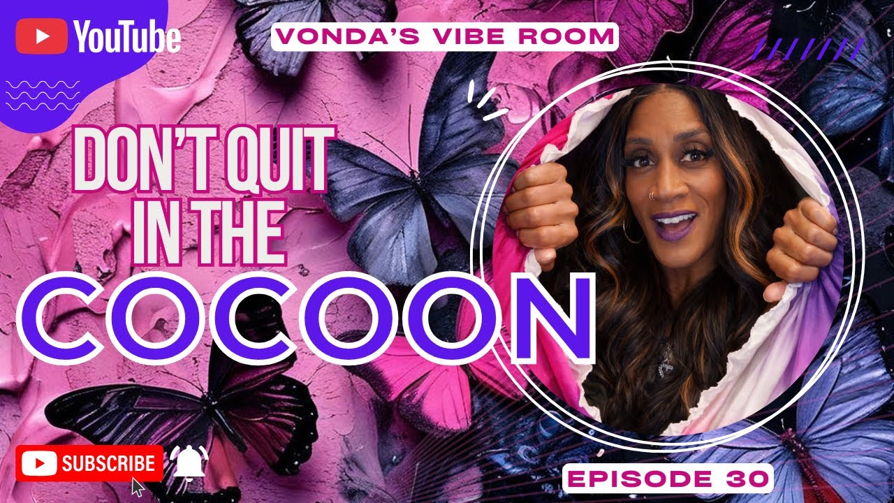 Don’t Quit in the Cocoon | Vonda’s Vibe Room Season 1 Finale [Episode 30]