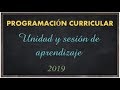 Programación o planificación curricular, unidad y sesión de aprendizaje - 2019