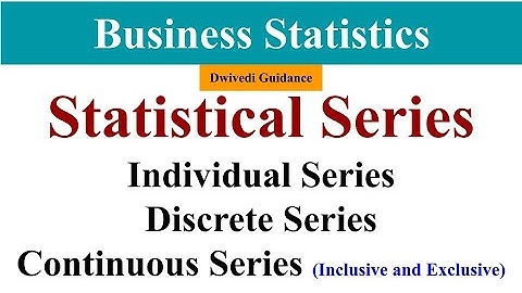 Statistical Series, Discrete Series, Continuous Series, Inclusive and Exclusive Series, Statistics