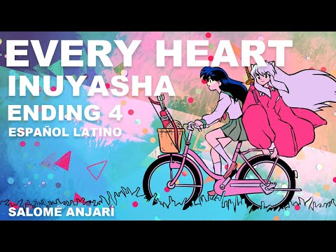 "EVERY HEART" (LÁGRIMAS) - INUYASHA ENDING 4 ESPAÑOL LATINO