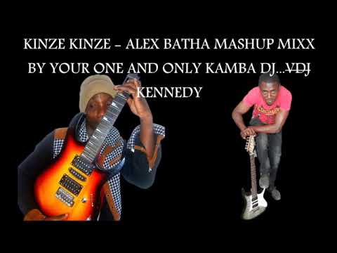 KINZE KINZE   ALEX BATHA MASHUP MIXX BY YOUR ONE AND ONLY KAMBA DJVDJ KENNEDY